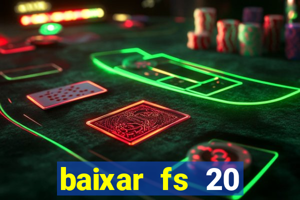 baixar fs 20 dinheiro infinito ios